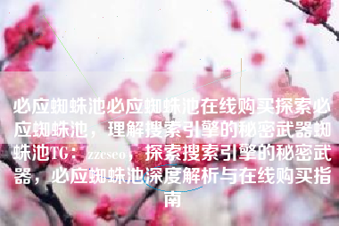 必应蜘蛛池必应蜘蛛池在线购买探索必应蜘蛛池，理解搜索引擎的秘密武器蜘蛛池TG：zzcseo，探索搜索引擎的秘密武器，必应蜘蛛池深度解析与在线购买指南