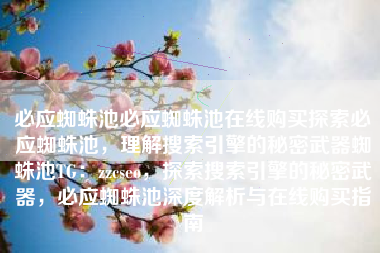 必应蜘蛛池必应蜘蛛池在线购买探索必应蜘蛛池，理解搜索引擎的秘密武器蜘蛛池TG：zzcseo，探索搜索引擎的秘密武器，必应蜘蛛池深度解析与在线购买指南