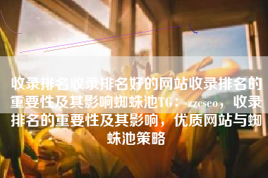 收录排名收录排名好的网站收录排名的重要性及其影响蜘蛛池TG：zzcseo，收录排名的重要性及其影响，优质网站与蜘蛛池策略