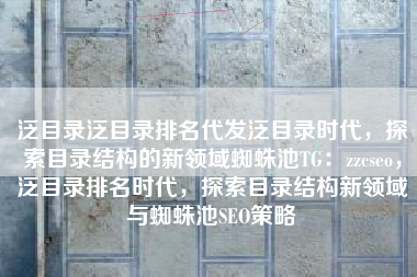 泛目录泛目录排名代发泛目录时代，探索目录结构的新领域蜘蛛池TG：zzcseo，泛目录排名时代，探索目录结构新领域与蜘蛛池SEO策略