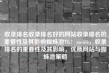 收录排名收录排名好的网站收录排名的重要性及其影响蜘蛛池TG：zzcseo，收录排名的重要性及其影响，优质网站与蜘蛛池策略