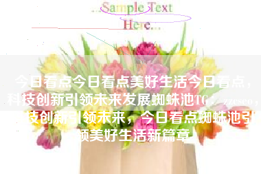 今日看点今日看点美好生活今日看点，科技创新引领未来发展蜘蛛池TG：zzcseo，科技创新引领未来，今日看点蜘蛛池引领美好生活新篇章