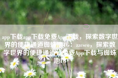 app下载app下载免费App下载，探索数字世界的便捷通道蜘蛛池TG：zzcseo，探索数字世界的便捷通道，免费App下载与蜘蛛池TG