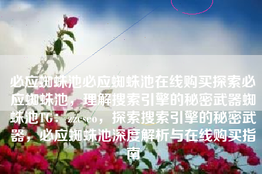 必应蜘蛛池必应蜘蛛池在线购买探索必应蜘蛛池，理解搜索引擎的秘密武器蜘蛛池TG：zzcseo，探索搜索引擎的秘密武器，必应蜘蛛池深度解析与在线购买指南