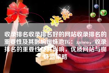 收录排名收录排名好的网站收录排名的重要性及其影响蜘蛛池TG：zzcseo，收录排名的重要性及其影响，优质网站与蜘蛛池策略