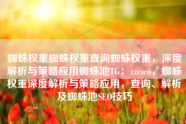 蜘蛛权重蜘蛛权重查询蜘蛛权重，深度解析与策略应用蜘蛛池TG：zzcseo，蜘蛛权重深度解析与策略应用，查询、解析及蜘蛛池SEO技巧