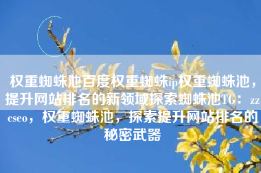 权重蜘蛛池百度权重蜘蛛ip权重蜘蛛池，提升网站排名的新领域探索蜘蛛池TG：zzcseo，权重蜘蛛池，探索提升网站排名的秘密武器