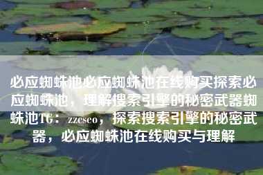 必应蜘蛛池必应蜘蛛池在线购买探索必应蜘蛛池，理解搜索引擎的秘密武器蜘蛛池TG：zzcseo，探索搜索引擎的秘密武器，必应蜘蛛池在线购买与理解