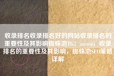 收录排名收录排名好的网站收录排名的重要性及其影响蜘蛛池TG：zzcseo，收录排名的重要性及其影响，蜘蛛池SEO策略详解