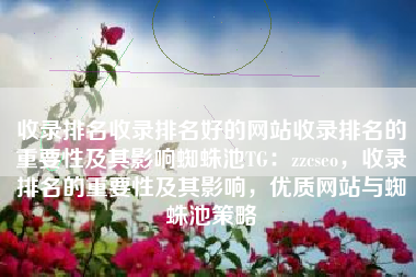 收录排名收录排名好的网站收录排名的重要性及其影响蜘蛛池TG：zzcseo，收录排名的重要性及其影响，优质网站与蜘蛛池策略