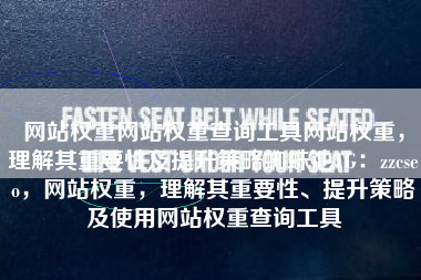 网站权重网站权重查询工具网站权重，理解其重要性及提升策略蜘蛛池TG：zzcseo，网站权重，理解其重要性、提升策略及使用网站权重查询工具