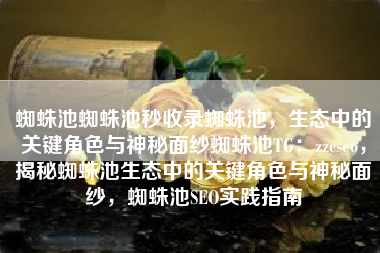 蜘蛛池蜘蛛池秒收录蜘蛛池，生态中的关键角色与神秘面纱蜘蛛池TG：zzcseo，揭秘蜘蛛池生态中的关键角色与神秘面纱，蜘蛛池SEO实践指南