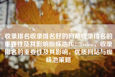 收录排名收录排名好的网站收录排名的重要性及其影响蜘蛛池TG：zzcseo，收录排名的重要性及其影响，优质网站与蜘蛛池策略
