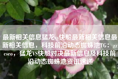 最新相关信息猛龙vs快船最新相关信息最新相关信息，科技前沿动态蜘蛛池TG：zzcseo，猛龙VS快船对决最新信息及科技前沿动态蜘蛛池资讯速递