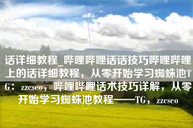 话详细教程_哔哩哔哩话话技巧哔哩哔哩上的话详细教程，从零开始学习蜘蛛池TG：zzcseo，哔哩哔哩话术技巧详解，从零开始学习蜘蛛池教程——TG，zzcseo