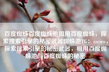 百度蜘蛛百度蜘蛛池租用百度蜘蛛，探索搜索引擎的秘密武器蜘蛛池TG：zzcseo，探索搜索引擎的秘密武器，租用百度蜘蛛池与百度蜘蛛的秘密