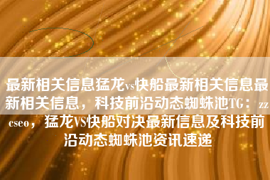 最新相关信息猛龙vs快船最新相关信息最新相关信息，科技前沿动态蜘蛛池TG：zzcseo，猛龙VS快船对决最新信息及科技前沿动态蜘蛛池资讯速递