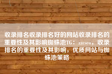 收录排名收录排名好的网站收录排名的重要性及其影响蜘蛛池TG：zzcseo，收录排名的重要性及其影响，优质网站与蜘蛛池策略