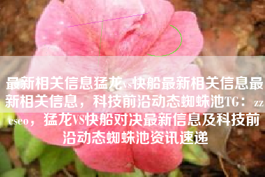 最新相关信息猛龙vs快船最新相关信息最新相关信息，科技前沿动态蜘蛛池TG：zzcseo，猛龙VS快船对决最新信息及科技前沿动态蜘蛛池资讯速递
