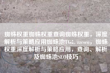 蜘蛛权重蜘蛛权重查询蜘蛛权重，深度解析与策略应用蜘蛛池TG：zzcseo，蜘蛛权重深度解析与策略应用，查询、解析及蜘蛛池SEO技巧