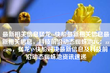 最新相关信息猛龙vs快船最新相关信息最新相关信息，科技前沿动态蜘蛛池TG：zzcseo，猛龙VS快船对决最新信息及科技前沿动态蜘蛛池资讯速递