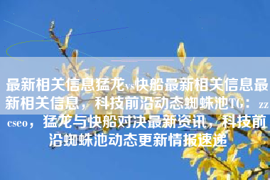 最新相关信息猛龙vs快船最新相关信息最新相关信息，科技前沿动态蜘蛛池TG：zzcseo，猛龙与快船对决最新资讯，科技前沿蜘蛛池动态更新情报速递