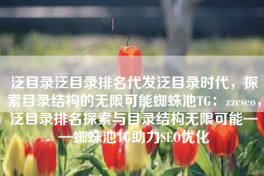 泛目录泛目录排名代发泛目录时代，探索目录结构的无限可能蜘蛛池TG：zzcseo，泛目录排名探索与目录结构无限可能——蜘蛛池TG助力SEO优化