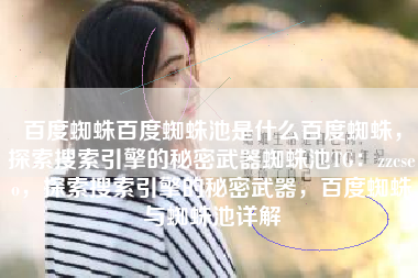 百度蜘蛛百度蜘蛛池是什么百度蜘蛛，探索搜索引擎的秘密武器蜘蛛池TG：zzcseo，探索搜索引擎的秘密武器，百度蜘蛛与蜘蛛池详解