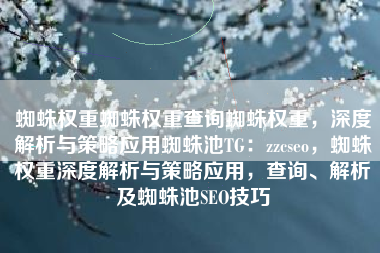 蜘蛛权重蜘蛛权重查询蜘蛛权重，深度解析与策略应用蜘蛛池TG：zzcseo，蜘蛛权重深度解析与策略应用，查询、解析及蜘蛛池SEO技巧