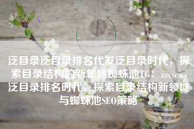 泛目录泛目录排名代发泛目录时代，探索目录结构的新领域蜘蛛池TG：zzcseo，泛目录排名时代，探索目录结构新领域与蜘蛛池SEO策略
