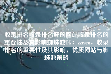 收录排名收录排名好的网站收录排名的重要性及其影响蜘蛛池TG：zzcseo，收录排名的重要性及其影响，优质网站与蜘蛛池策略