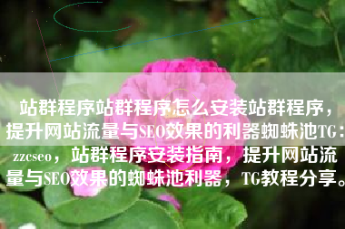 站群程序站群程序怎么安装站群程序，提升网站流量与SEO效果的利器蜘蛛池TG：zzcseo，站群程序安装指南，提升网站流量与SEO效果的蜘蛛池利器，TG教程分享。