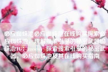 必应蜘蛛池必应蜘蛛池在线购买探索必应蜘蛛池，理解搜索引擎的秘密武器蜘蛛池TG：zzcseo，探索搜索引擎的秘密武器，必应蜘蛛池及其在线购买指南