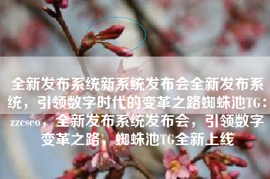 全新发布系统新系统发布会全新发布系统，引领数字时代的变革之路蜘蛛池TG：zzcseo，全新发布系统发布会，引领数字变革之路，蜘蛛池TG全新上线