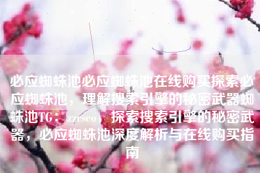 必应蜘蛛池必应蜘蛛池在线购买探索必应蜘蛛池，理解搜索引擎的秘密武器蜘蛛池TG：zzcseo，探索搜索引擎的秘密武器，必应蜘蛛池深度解析与在线购买指南