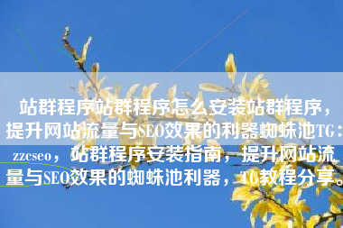 站群程序站群程序怎么安装站群程序，提升网站流量与SEO效果的利器蜘蛛池TG：zzcseo，站群程序安装指南，提升网站流量与SEO效果的蜘蛛池利器，TG教程分享。