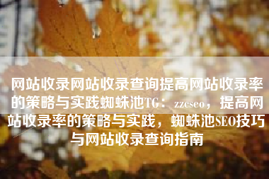 网站收录网站收录查询提高网站收录率的策略与实践蜘蛛池TG：zzcseo，提高网站收录率的策略与实践，蜘蛛池SEO技巧与网站收录查询指南