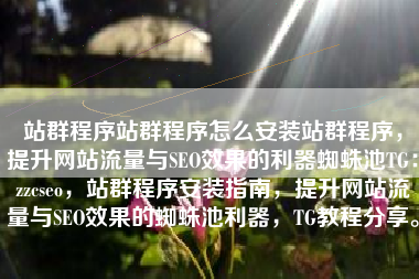 站群程序站群程序怎么安装站群程序，提升网站流量与SEO效果的利器蜘蛛池TG：zzcseo，站群程序安装指南，提升网站流量与SEO效果的蜘蛛池利器，TG教程分享。
