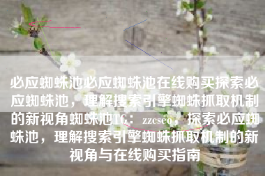 必应蜘蛛池必应蜘蛛池在线购买探索必应蜘蛛池，理解搜索引擎蜘蛛抓取机制的新视角蜘蛛池TG：zzcseo，探索必应蜘蛛池，理解搜索引擎蜘蛛抓取机制的新视角与在线购买指南