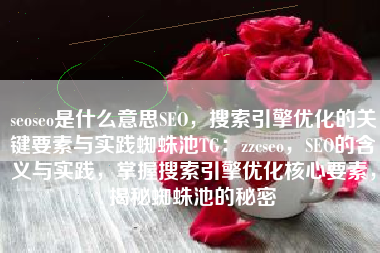 seoseo是什么意思SEO，搜索引擎优化的关键要素与实践蜘蛛池TG：zzcseo，SEO的含义与实践，掌握搜索引擎优化核心要素，揭秘蜘蛛池的秘密