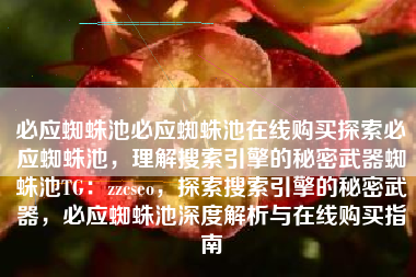 必应蜘蛛池必应蜘蛛池在线购买探索必应蜘蛛池，理解搜索引擎的秘密武器蜘蛛池TG：zzcseo，探索搜索引擎的秘密武器，必应蜘蛛池深度解析与在线购买指南