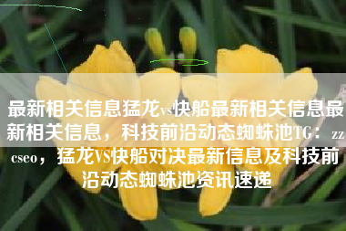 最新相关信息猛龙vs快船最新相关信息最新相关信息，科技前沿动态蜘蛛池TG：zzcseo，猛龙VS快船对决最新信息及科技前沿动态蜘蛛池资讯速递