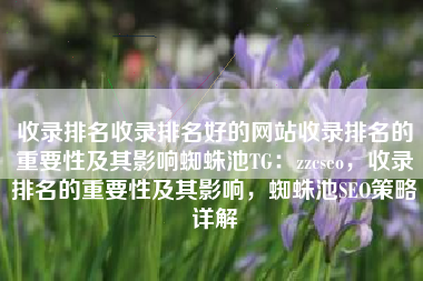 收录排名收录排名好的网站收录排名的重要性及其影响蜘蛛池TG：zzcseo，收录排名的重要性及其影响，蜘蛛池SEO策略详解