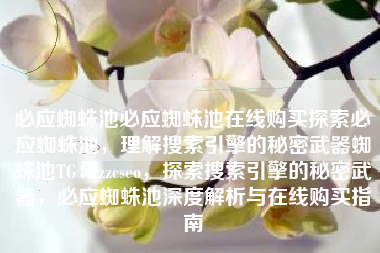 必应蜘蛛池必应蜘蛛池在线购买探索必应蜘蛛池，理解搜索引擎的秘密武器蜘蛛池TG：zzcseo，探索搜索引擎的秘密武器，必应蜘蛛池深度解析与在线购买指南