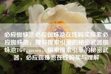 必应蜘蛛池必应蜘蛛池在线购买探索必应蜘蛛池，理解搜索引擎的秘密武器蜘蛛池TG：zzcseo，探索搜索引擎的秘密武器，必应蜘蛛池在线购买与理解