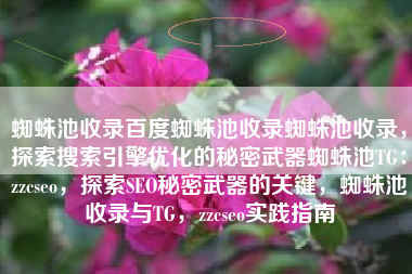 蜘蛛池收录百度蜘蛛池收录蜘蛛池收录，探索搜索引擎优化的秘密武器蜘蛛池TG：zzcseo，探索SEO秘密武器的关键，蜘蛛池收录与TG，zzcseo实践指南