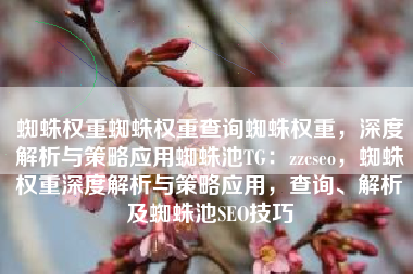 蜘蛛权重蜘蛛权重查询蜘蛛权重，深度解析与策略应用蜘蛛池TG：zzcseo，蜘蛛权重深度解析与策略应用，查询、解析及蜘蛛池SEO技巧