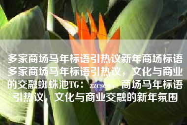 多家商场马年标语引热议新年商场标语多家商场马年标语引热议，文化与商业的交融蜘蛛池TG：zzcseo，商场马年标语引热议，文化与商业交融的新年氛围