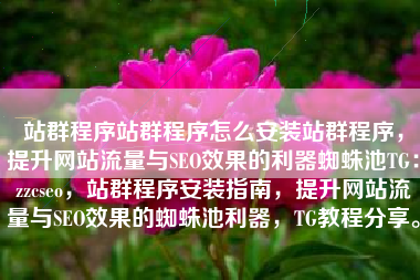 站群程序站群程序怎么安装站群程序，提升网站流量与SEO效果的利器蜘蛛池TG：zzcseo，站群程序安装指南，提升网站流量与SEO效果的蜘蛛池利器，TG教程分享。