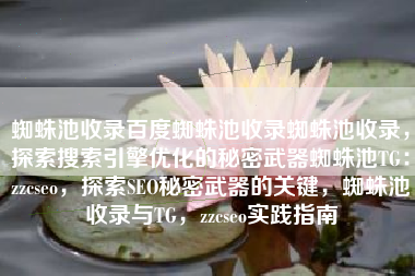 蜘蛛池收录百度蜘蛛池收录蜘蛛池收录，探索搜索引擎优化的秘密武器蜘蛛池TG：zzcseo，探索SEO秘密武器的关键，蜘蛛池收录与TG，zzcseo实践指南
